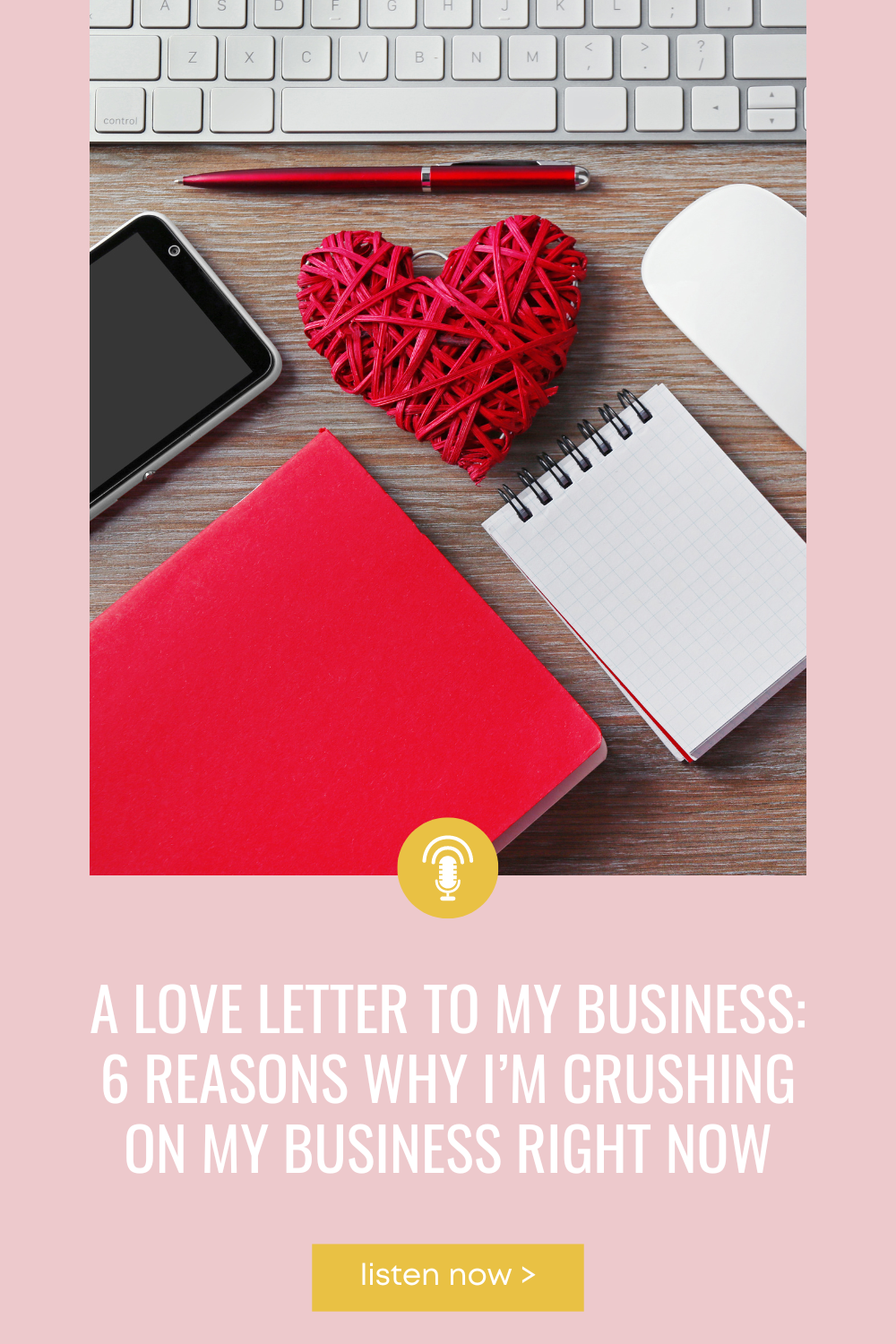 Heart and red notebook desk with the title A Love Letter To My Business: 6 Reasons Why I’m Crushing On My Business Right Now below